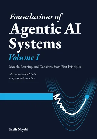 Cover of Foundations of Agentic AI Systems, Volume I: Models, Learning, and Decisions, from First Principles, by Fatih Nayebi, on a navy ground